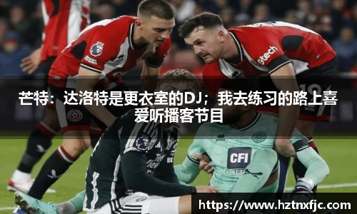 芒特：达洛特是更衣室的DJ；我去练习的路上喜爱听播客节目